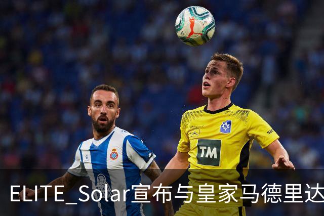 ELITE Solar宣布与皇家马德里达成全球战略合作